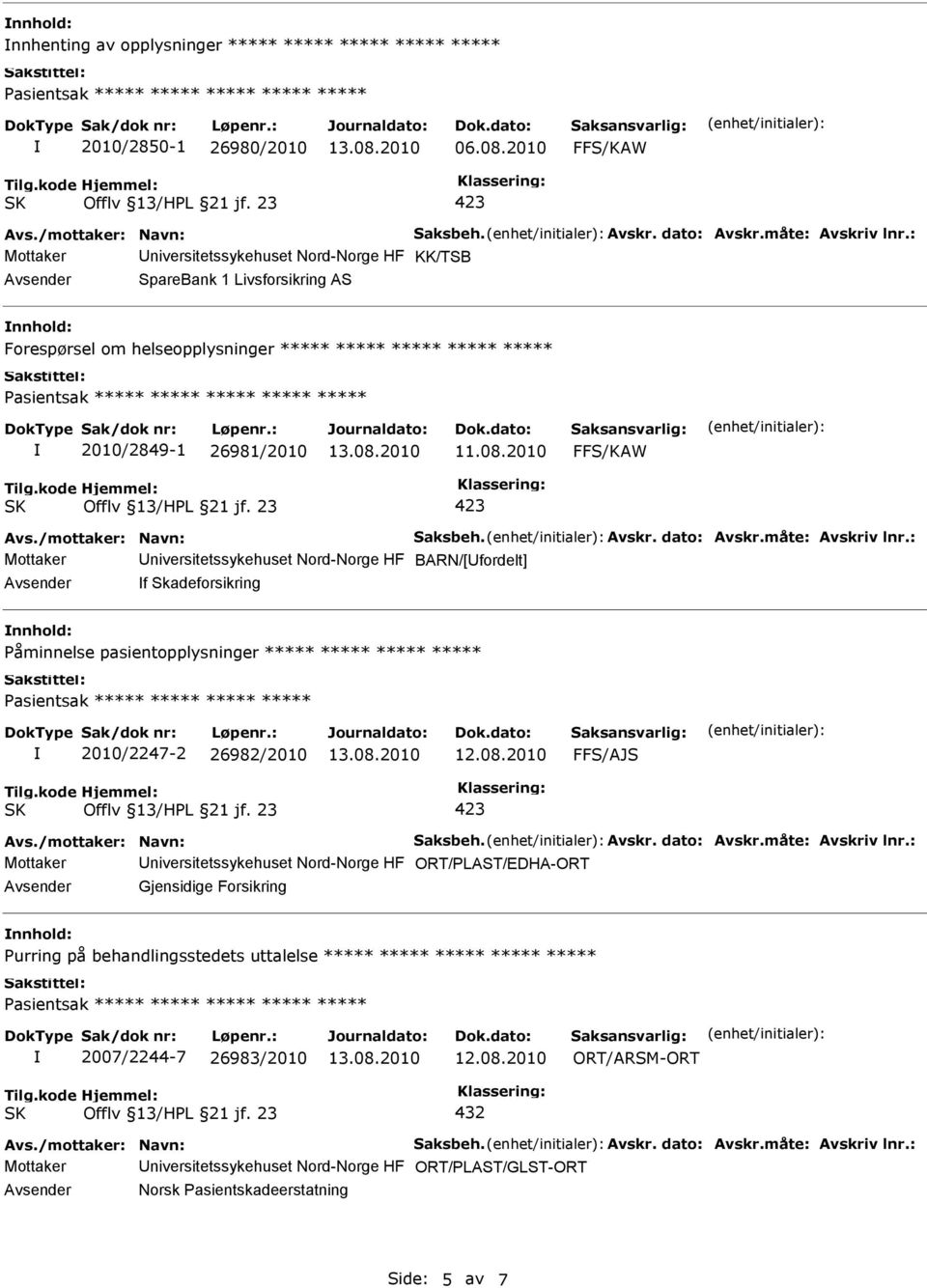 Mottaker niversitetssykehuset Nord-Norge HF BARN/[fordelt] f Skadeforsikring Påminnelse pasientopplysninger ***** ***** ***** ***** 2010/2247-2 26982/2010 FFS/AJS Mottaker