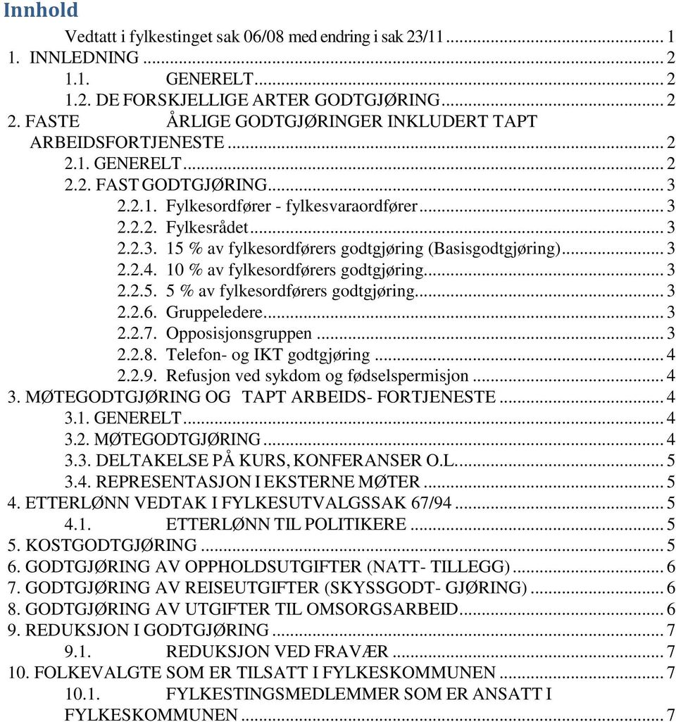 .. 3 2.2.4. 10 % av fylkesordførers godtgjøring... 3 2.2.5. 5 % av fylkesordførers godtgjøring... 3 2.2.6. Gruppeledere... 3 2.2.7. Opposisjonsgruppen... 3 2.2.8. Telefon- og IKT godtgjøring... 4 2.2.9.