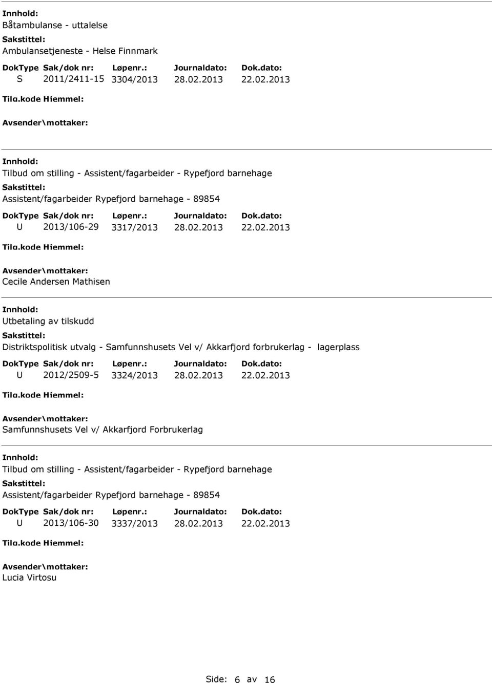 utvalg - Samfunnshusets Vel v/ Akkarfjord forbrukerlag - lagerplass 2012/2509-5 3324/2013 Samfunnshusets Vel v/ Akkarfjord Forbrukerlag Tilbud om