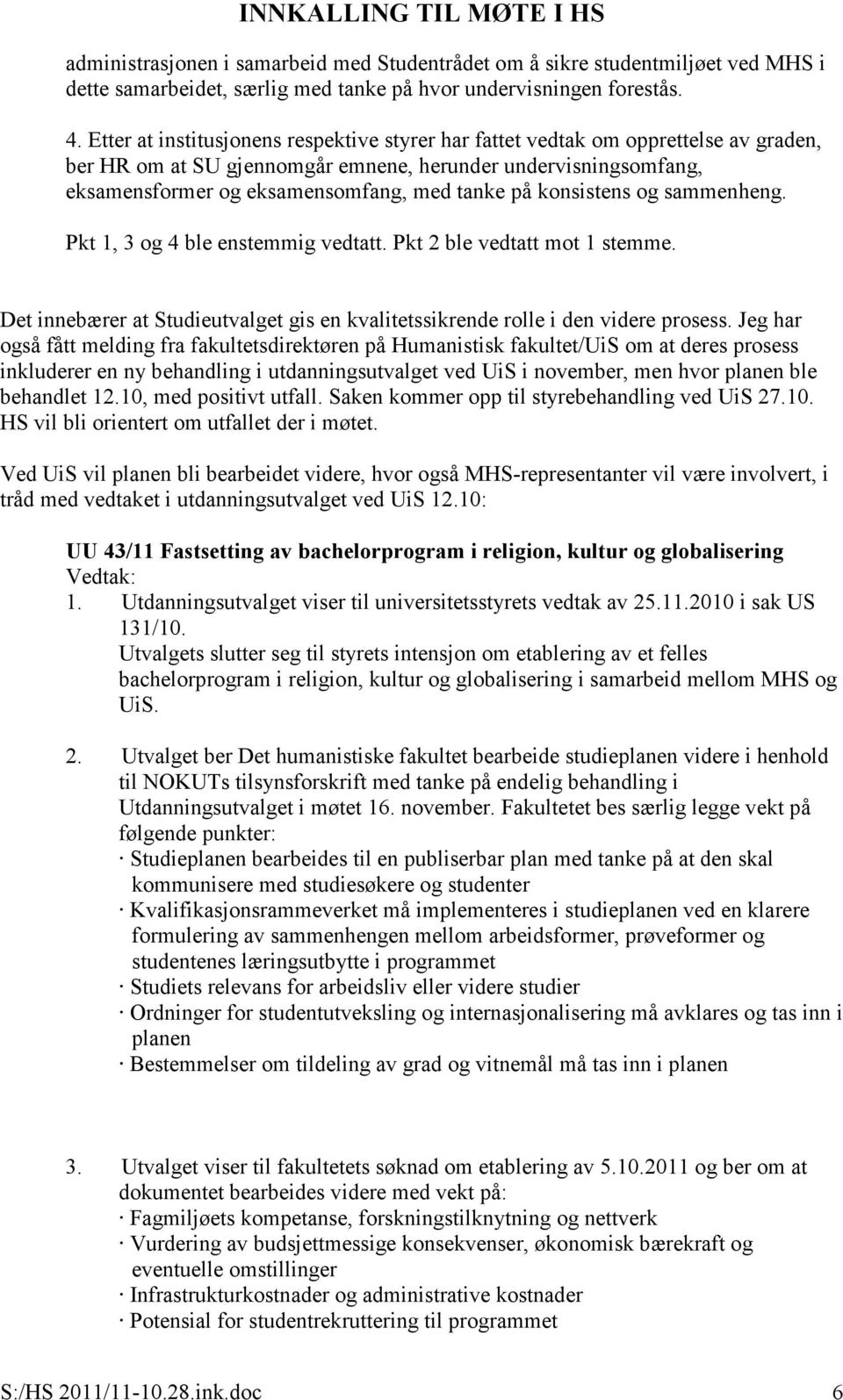 konsistens og sammenheng. Pkt 1, 3 og 4 ble enstemmig vedtatt. Pkt 2 ble vedtatt mot 1 stemme. Det innebærer at Studieutvalget gis en kvalitetssikrende rolle i den videre prosess.