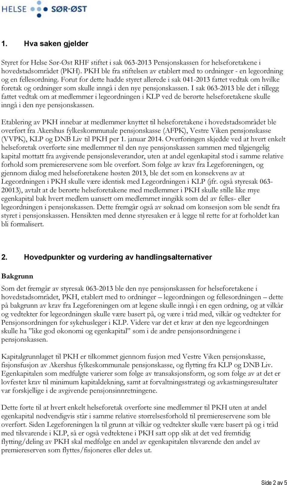 Forut for dette hadde styret allerede i sak 041-2013 fattet vedtak om hvilke foretak og ordninger som skulle inngå i den nye pensjonskassen.