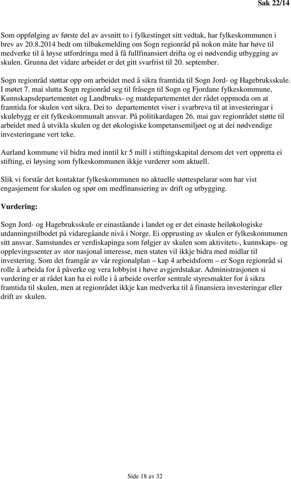 Grunna det vidare arbeidet er det gitt svarfrist til 20. september. Sogn regionråd støttar opp om arbeidet med å sikra framtida til Sogn Jord- og Hagebruksskule. I møtet 7.