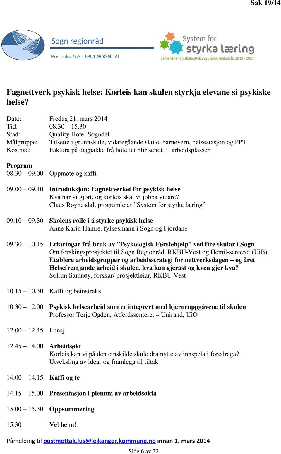 30 09.00 Oppmøte og kaffi 09.00 09.10 Introduksjon: Fagnettverket for psykisk helse Kva har vi gjort, og korleis skal vi jobba vidare? Claus Røynesdal, programleiar System for styrka læring 09.10 09.