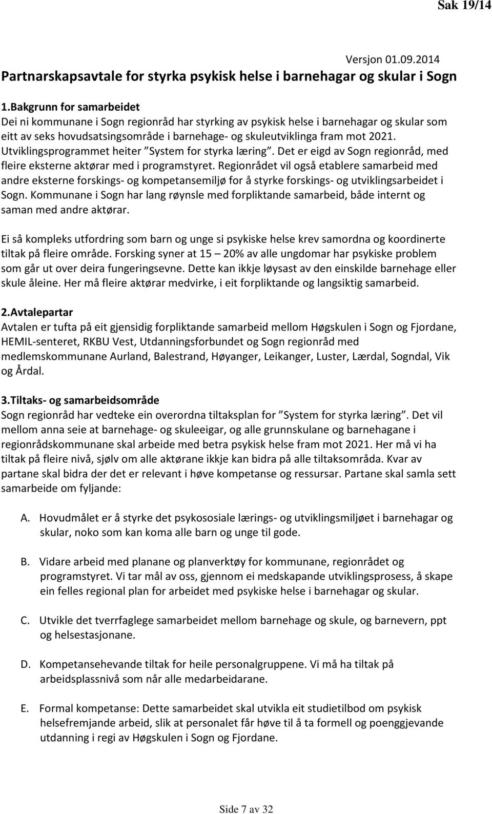 Utviklingsprogrammet heiter System for styrka læring. Det er eigd av Sogn regionråd, med fleire eksterne aktørar med i programstyret.