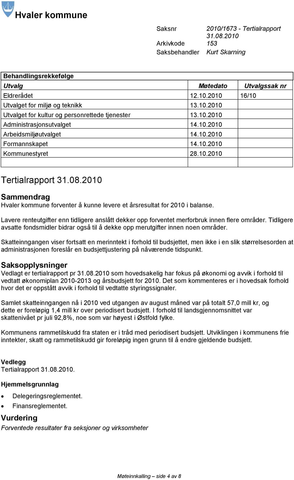 08.2010 Sammendrag Hvaler kommune forventer å kunne levere et årsresultat for 2010 i balanse. Lavere renteutgifter enn tidligere anslått dekker opp forventet merforbruk innen flere områder.