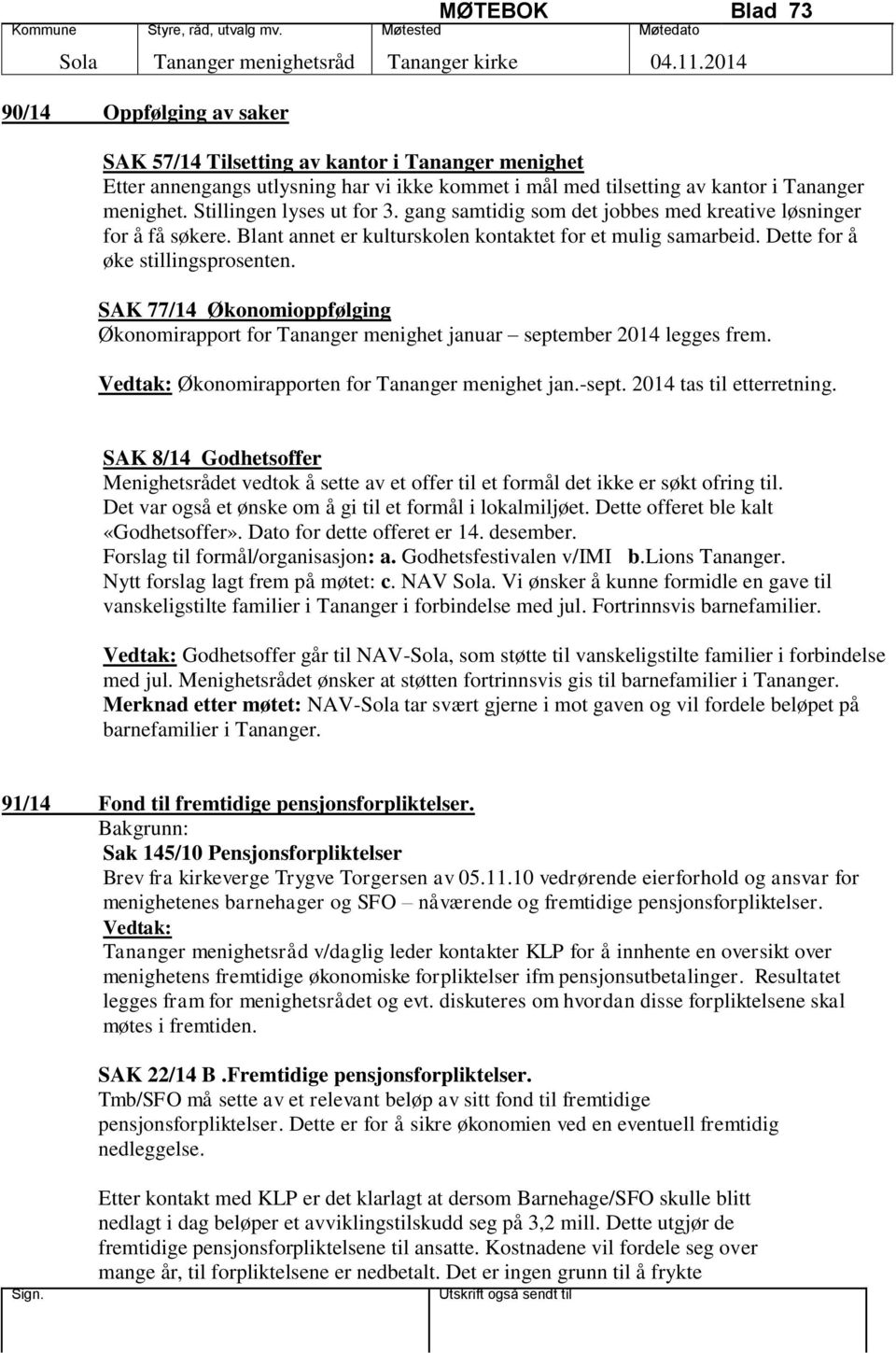 SAK 77/14 Økonomioppfølging Økonomirapport for Tananger menighet januar september 2014 legges frem. Økonomirapporten for Tananger menighet jan.-sept. 2014 tas til etterretning.