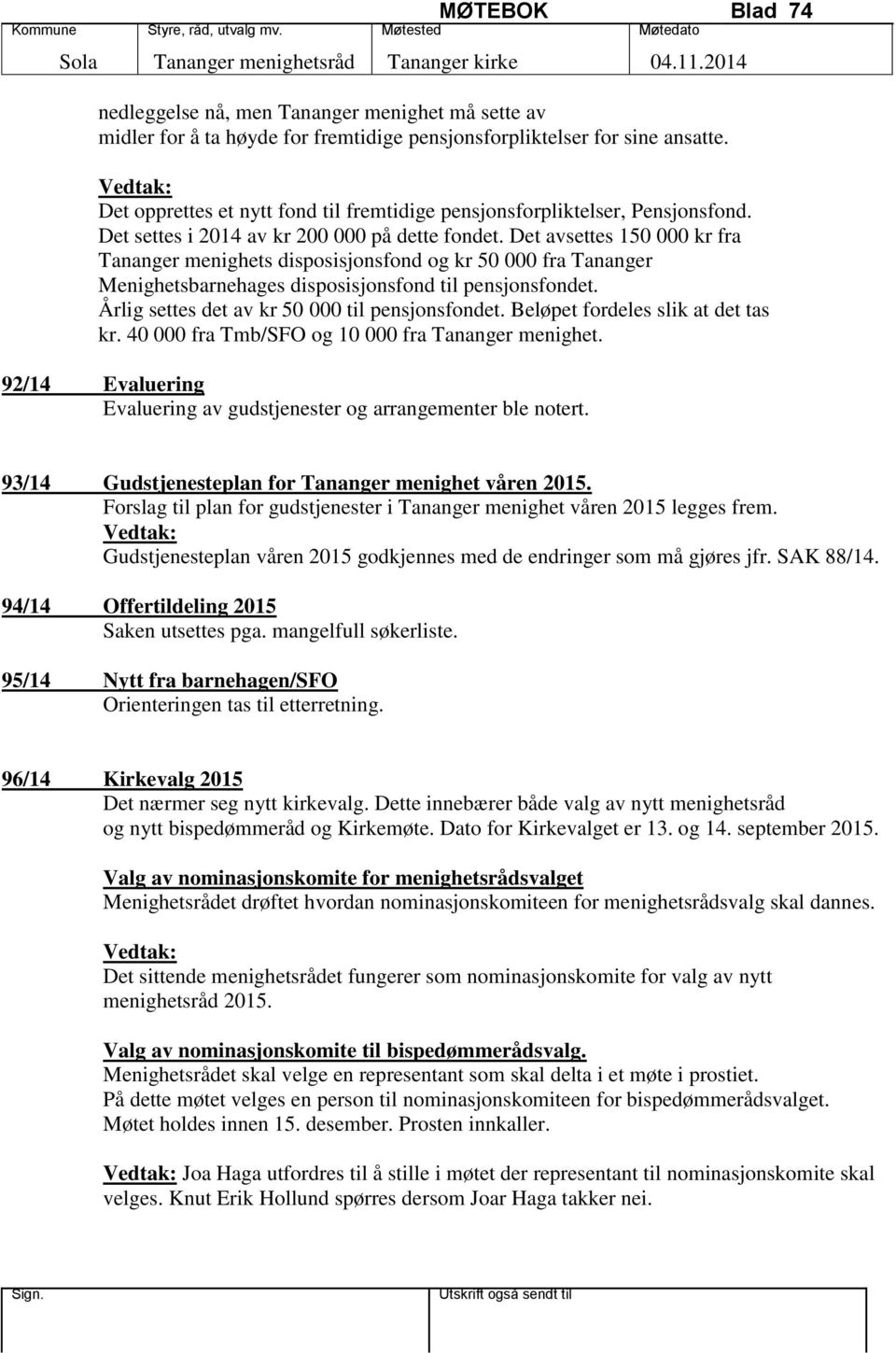 Det avsettes 150 000 kr fra Tananger menighets disposisjonsfond og kr 50 000 fra Tananger Menighetsbarnehages disposisjonsfond til pensjonsfondet. Årlig settes det av kr 50 000 til pensjonsfondet.