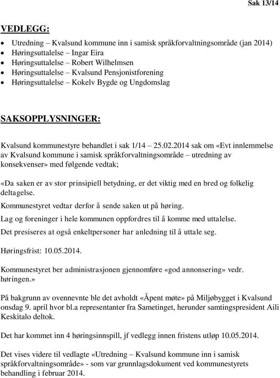 2014 sak om «Evt innlemmelse av Kvalsund kommune i samisk språkforvaltningsområde utredning av konsekvenser» med følgende vedtak; «Da saken er av stor prinsipiell betydning, er det viktig med en bred