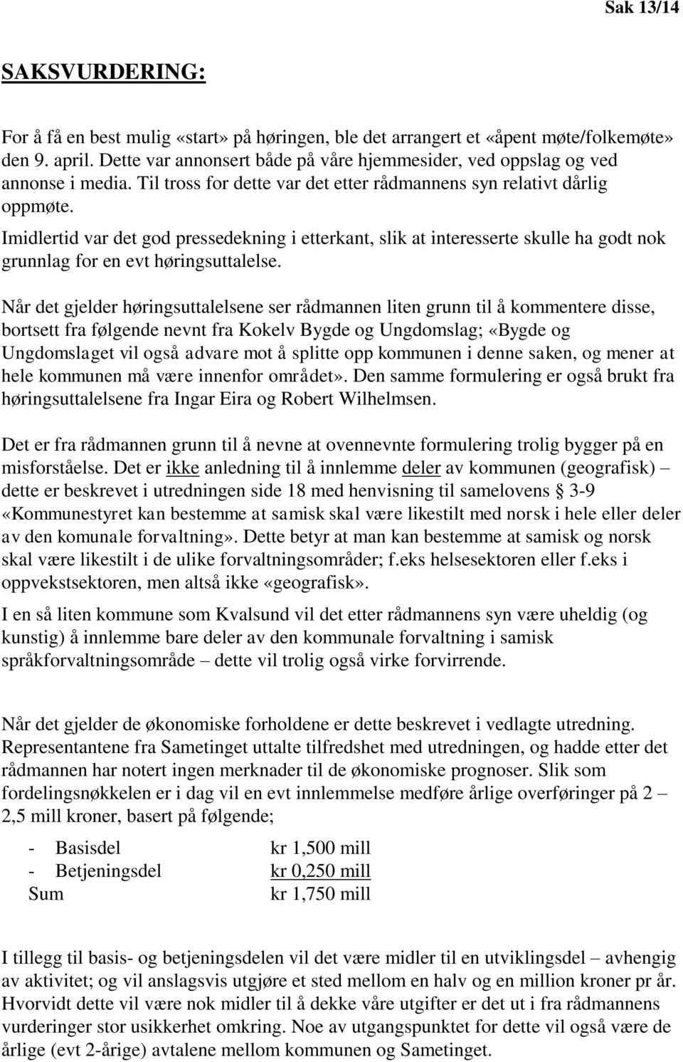 Imidlertid var det god pressedekning i etterkant, slik at interesserte skulle ha godt nok grunnlag for en evt høringsuttalelse.