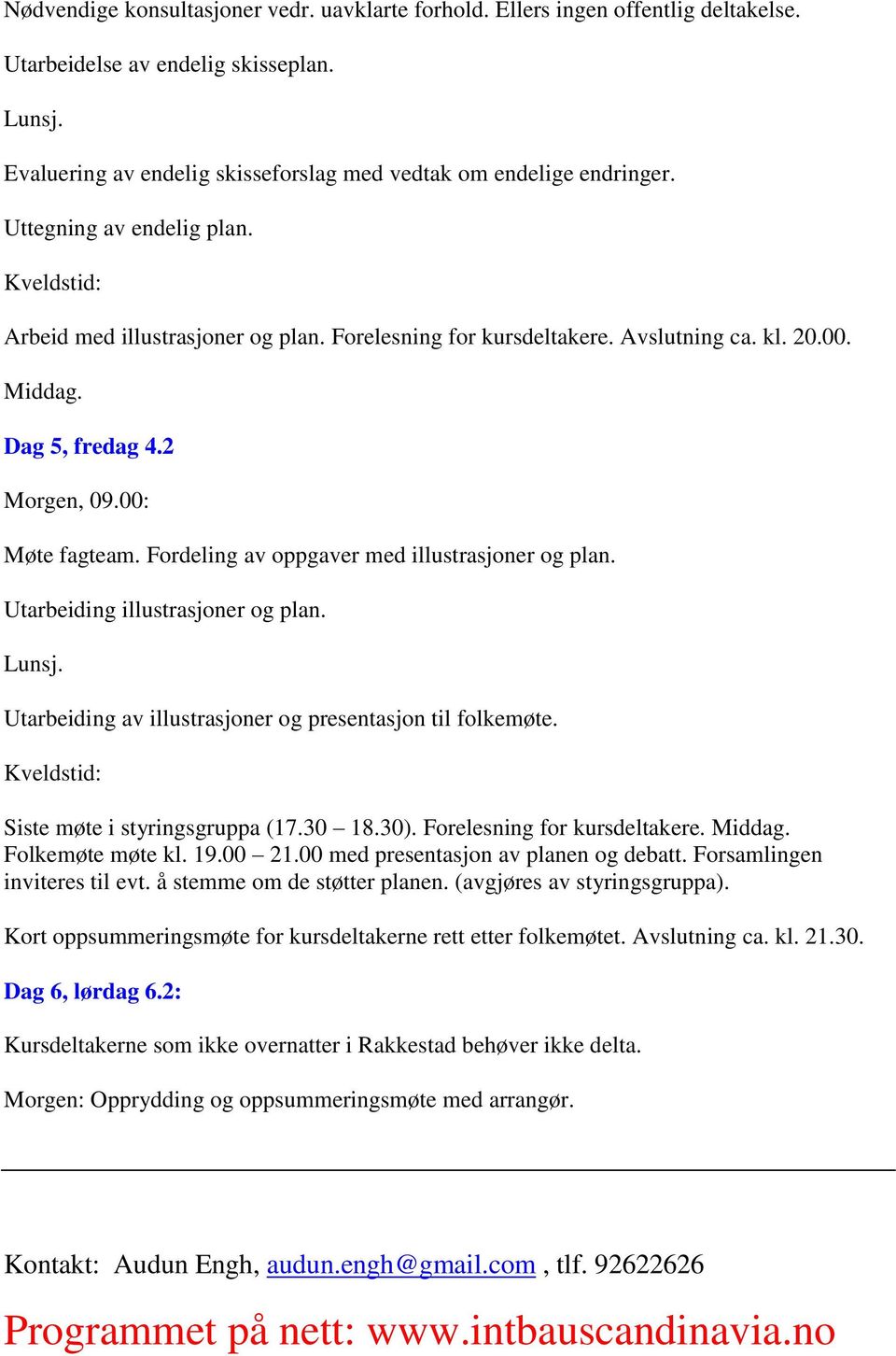 Fordeling av oppgaver med illustrasjoner og plan. Utarbeiding illustrasjoner og plan. Utarbeiding av illustrasjoner og presentasjon til folkemøte. Siste møte i styringsgruppa (17.30 18.30).