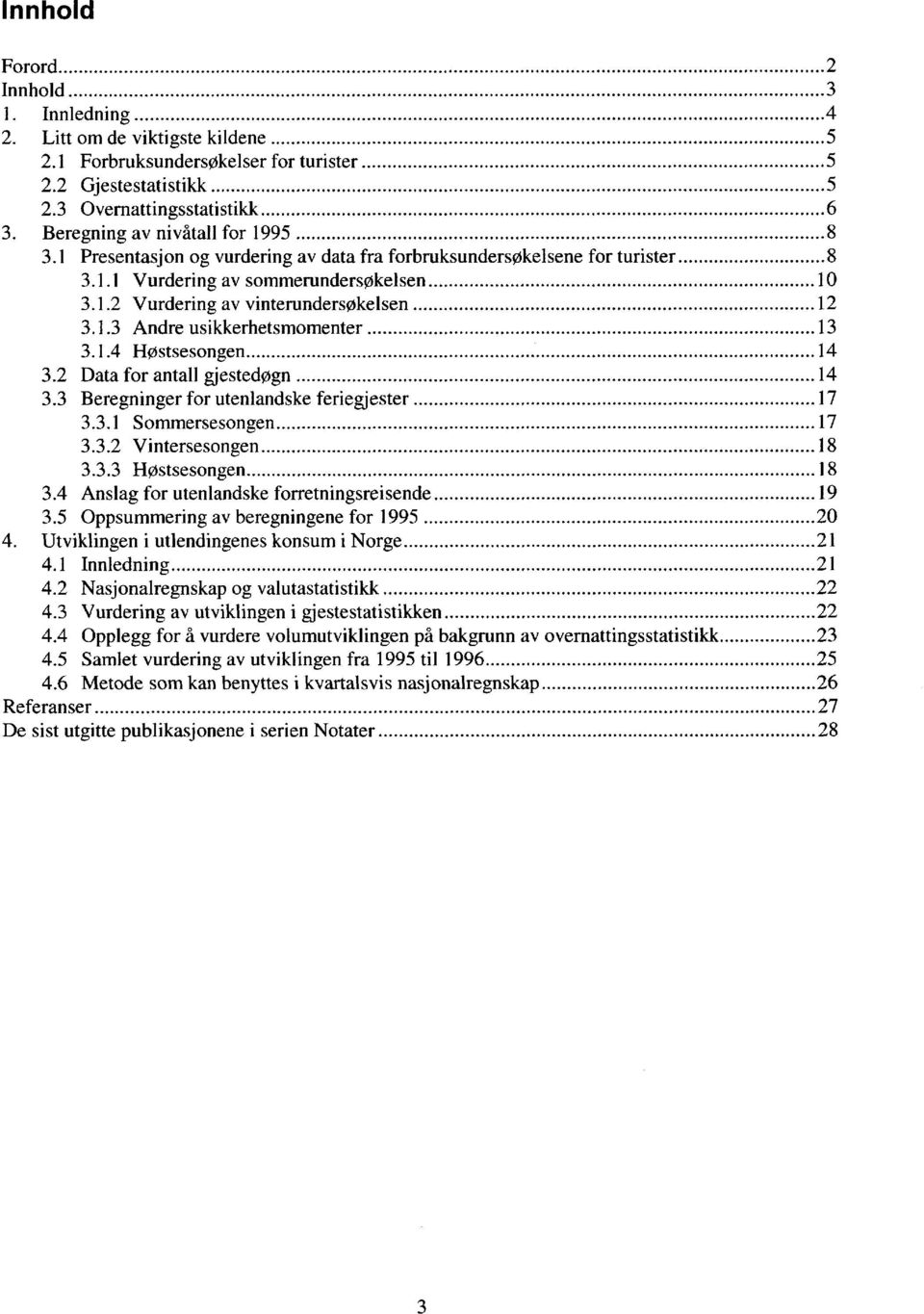 1.3 Andre usikkerhetsmomenter 13 3.1.4 Høstsesongen 14 3.2 Data for antall gjestedøgn 14 3.3 Beregninger for utenlandske feriegjester 17 3.3.1 Sommersesongen 17 3.3.2 Vintersesongen 18 3.3.3 Høstsesongen 18 3.