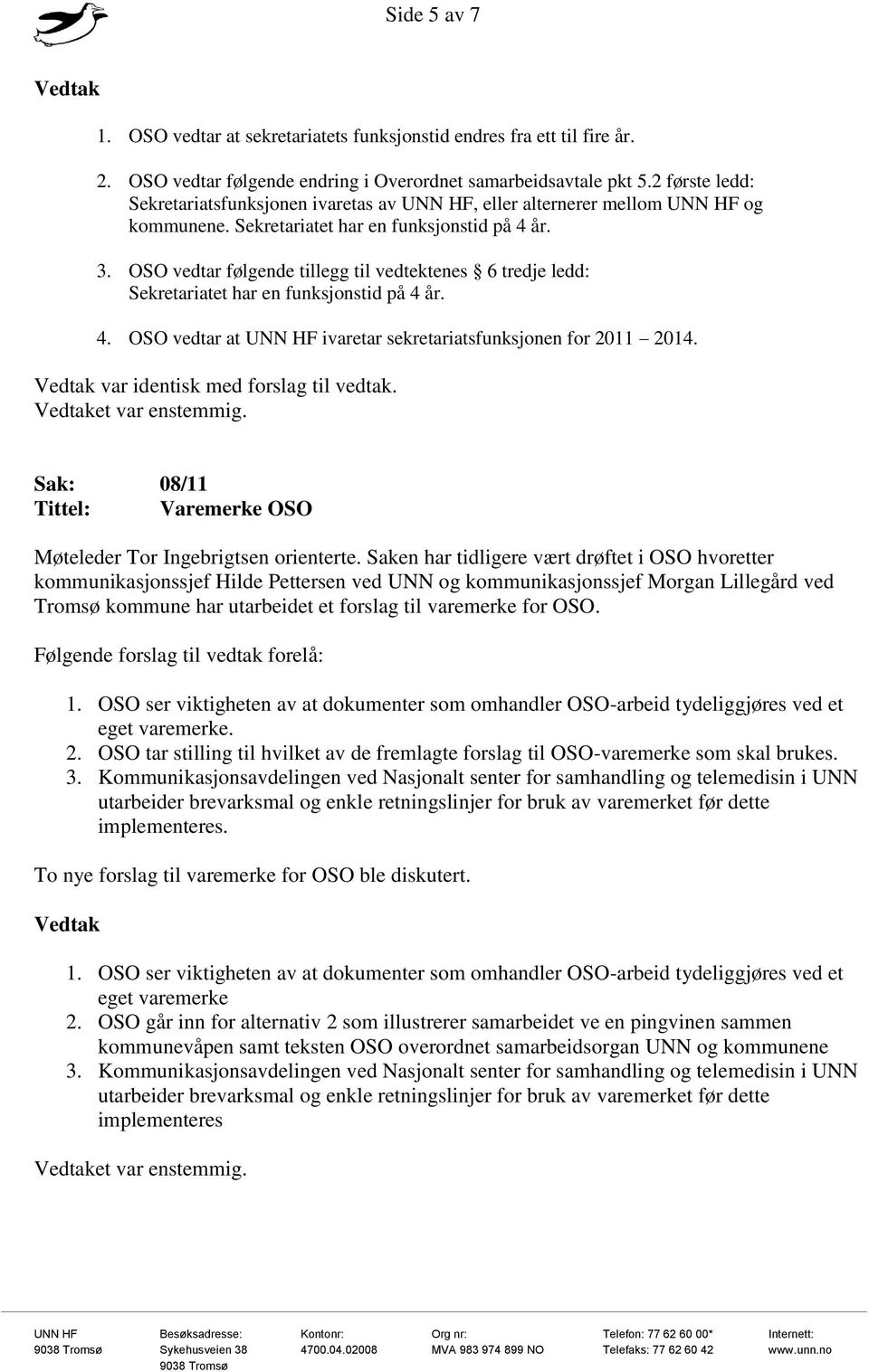 OSO vedtar følgende tillegg til vedtektenes 6 tredje ledd: Sekretariatet har en funksjonstid på 4 år. 4. OSO vedtar at UNN HF ivaretar sekretariatsfunksjonen for 2011 2014.