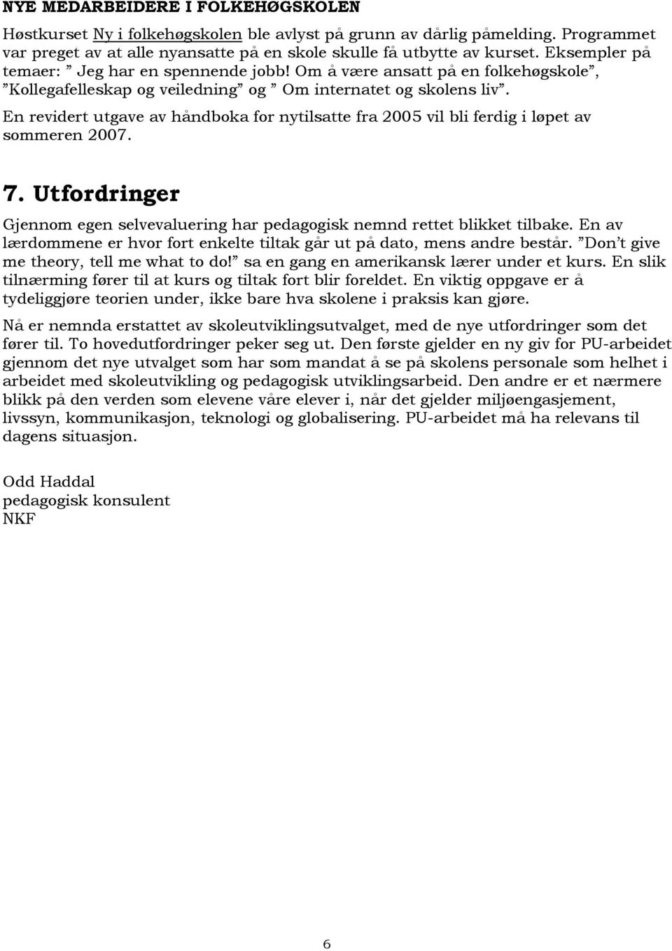 En revidert utgave av håndboka for nytilsatte fra 2005 vil bli ferdig i løpet av sommeren 2007. 7. Utfordringer Gjennom egen selvevaluering har pedagogisk nemnd rettet blikket tilbake.