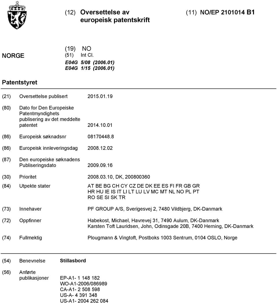 10, DK, 200800360 (84) Utpekte stater AT BE BG CH CY CZ DE DK EE ES FI FR GB GR HR HU IE IS IT LI LT LU LV MC MT NL NO PL PT RO SE SI SK TR (73) Innehaver PF GROUP A/S, Sverigesvej 2, 7480 Vildbjerg,