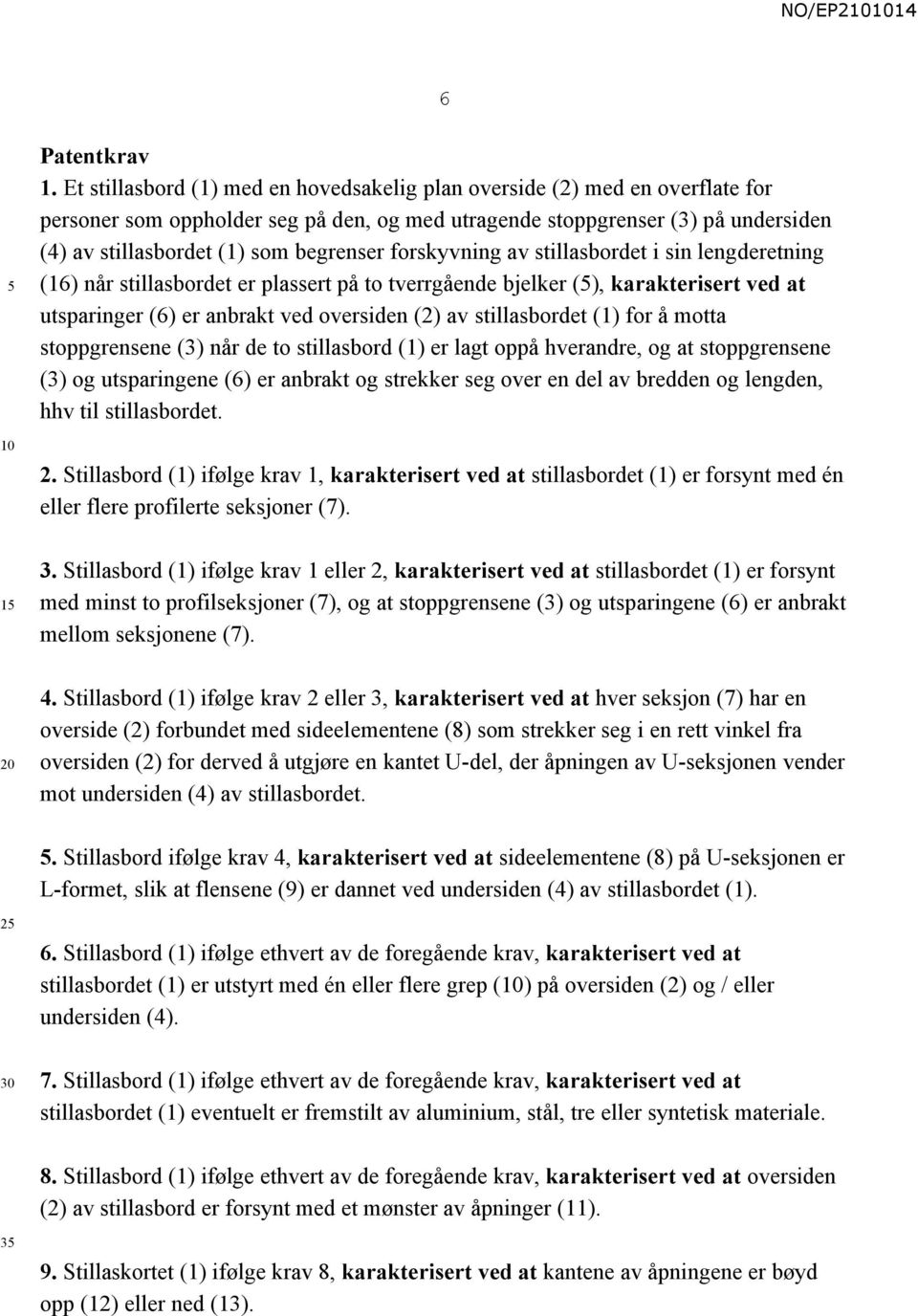 forskyvning av stillasbordet i sin lengderetning (16) når stillasbordet er plassert på to tverrgående bjelker (), karakterisert ved at utsparinger (6) er anbrakt ved oversiden (2) av stillasbordet