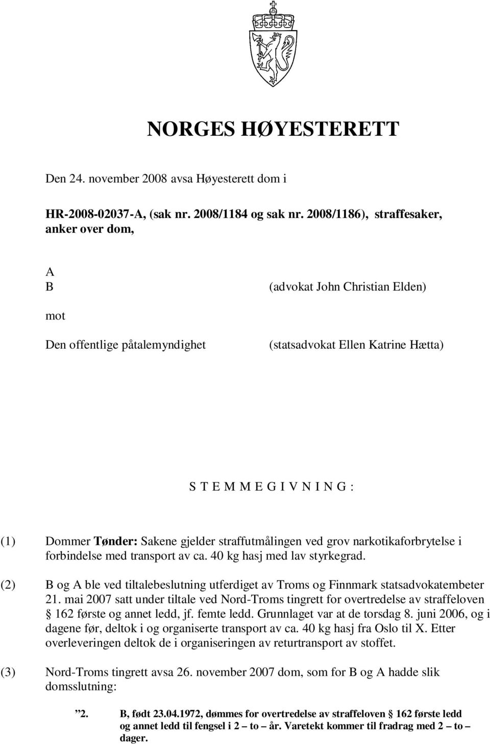 Sakene gjelder straffutmålingen ved grov narkotikaforbrytelse i forbindelse med transport av ca. 40 kg hasj med lav styrkegrad.