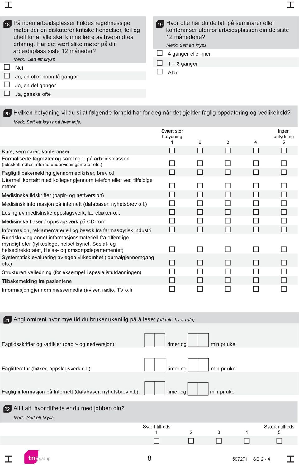 Ja, en eller noen få ganger Ja, en del ganger Ja, ganske ofte 19 Hvor ofte har du deltatt på seminarer eller konferanser utenfor arbeidsplassen din de siste 12 månedene?