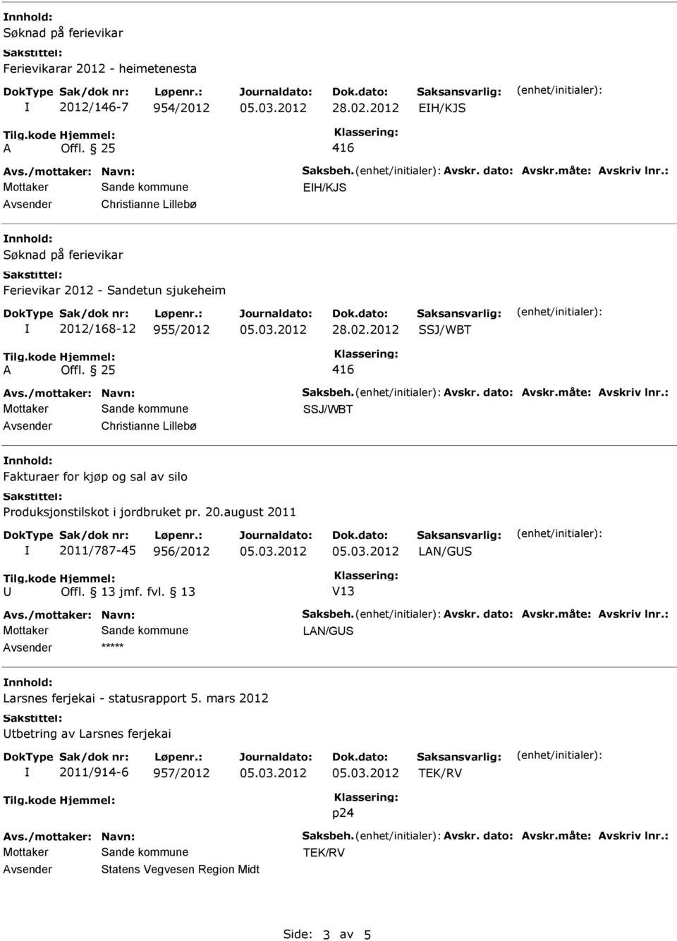 : vsender Christianne Lillebø nnhold: Fakturaer for kjøp og sal av silo Produksjonstilskot i jordbruket pr. 20.august 2011 2011/787-45 956/2012 LN/GUS U V13 vs./mottaker: Navn: Saksbeh.