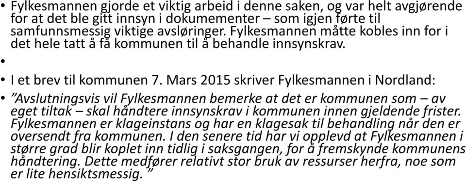 Mars 2015 skriver Fylkesmannen i Nordland: Avslutningsvis vil Fylkesmannen bemerke at det er kommunen som av eget tiltak skal håndtere innsynskrav i kommunen innen gjeldende frister.