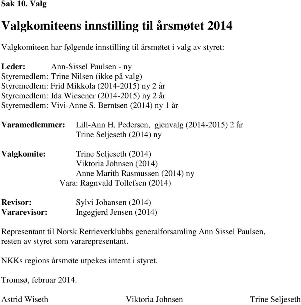 Styremedlem: Frid Mikkola (2014-2015) ny 2 år Styremedlem: Ida Wiesener (2014-2015) ny 2 år Styremedlem: Vivi-Anne S. Berntsen (2014) ny 1 år Varamedlemmer: Lill-Ann H.
