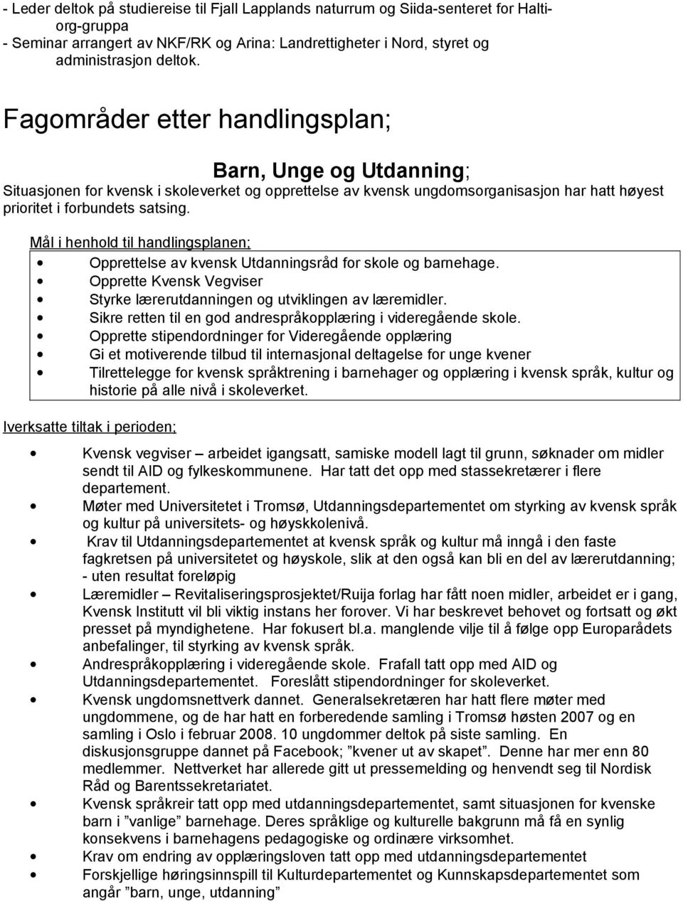 Mål i henhold til handlingsplanen; Opprettelse av kvensk Utdanningsråd for skole og barnehage. Opprette Kvensk Vegviser Styrke lærerutdanningen og utviklingen av læremidler.