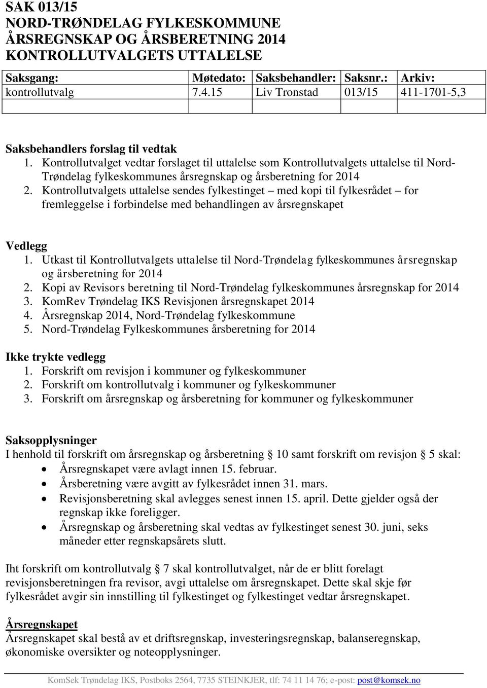 Kontrollutvalgets uttalelse sendes fylkestinget med kopi til fylkesrådet for fremleggelse i forbindelse med behandlingen av årsregnskapet Vedlegg 1.