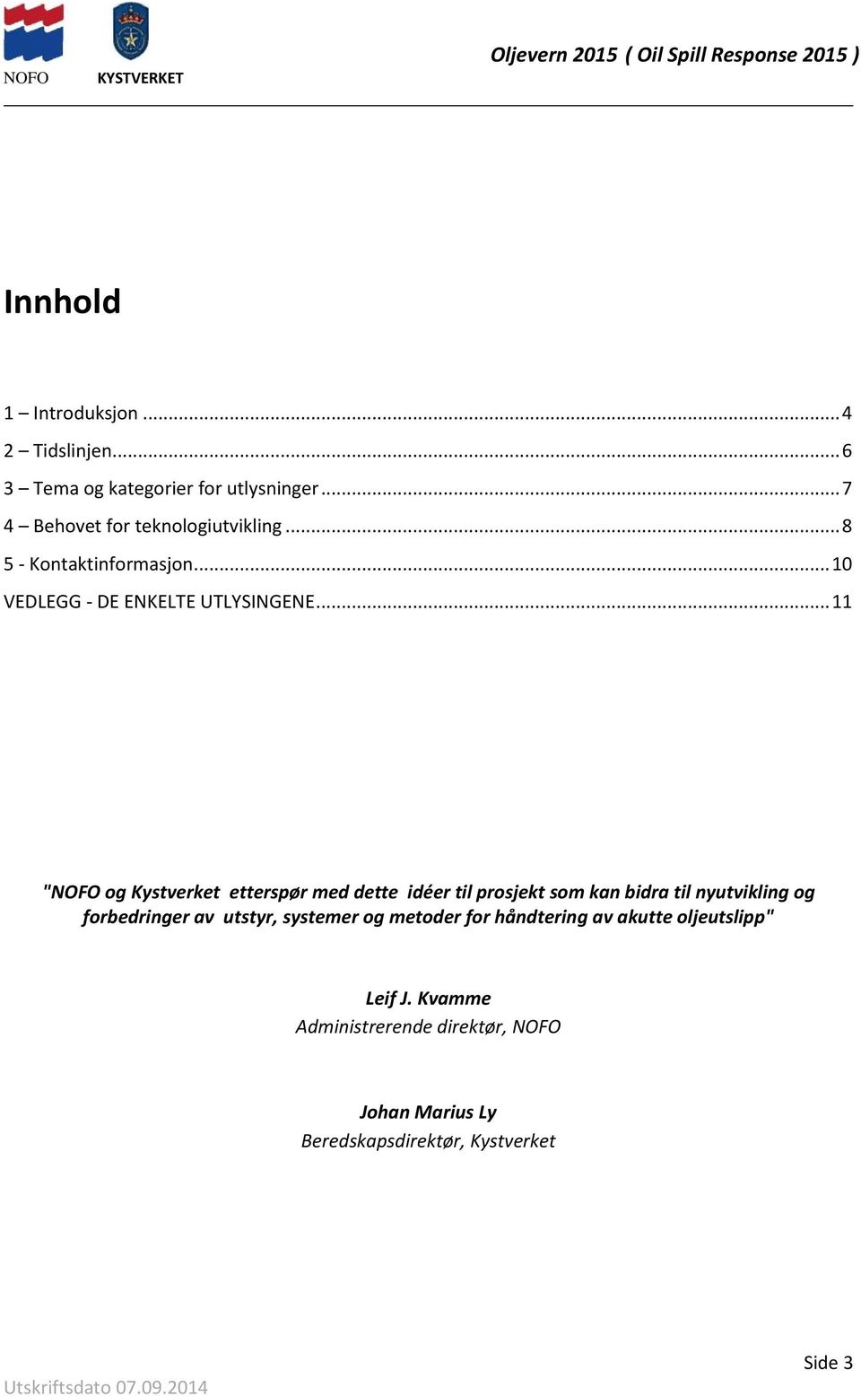 .. 11 "NOFO og Kystverket etterspør med dette idéer til prosjekt som kan bidra til nyutvikling og forbedringer av utstyr,