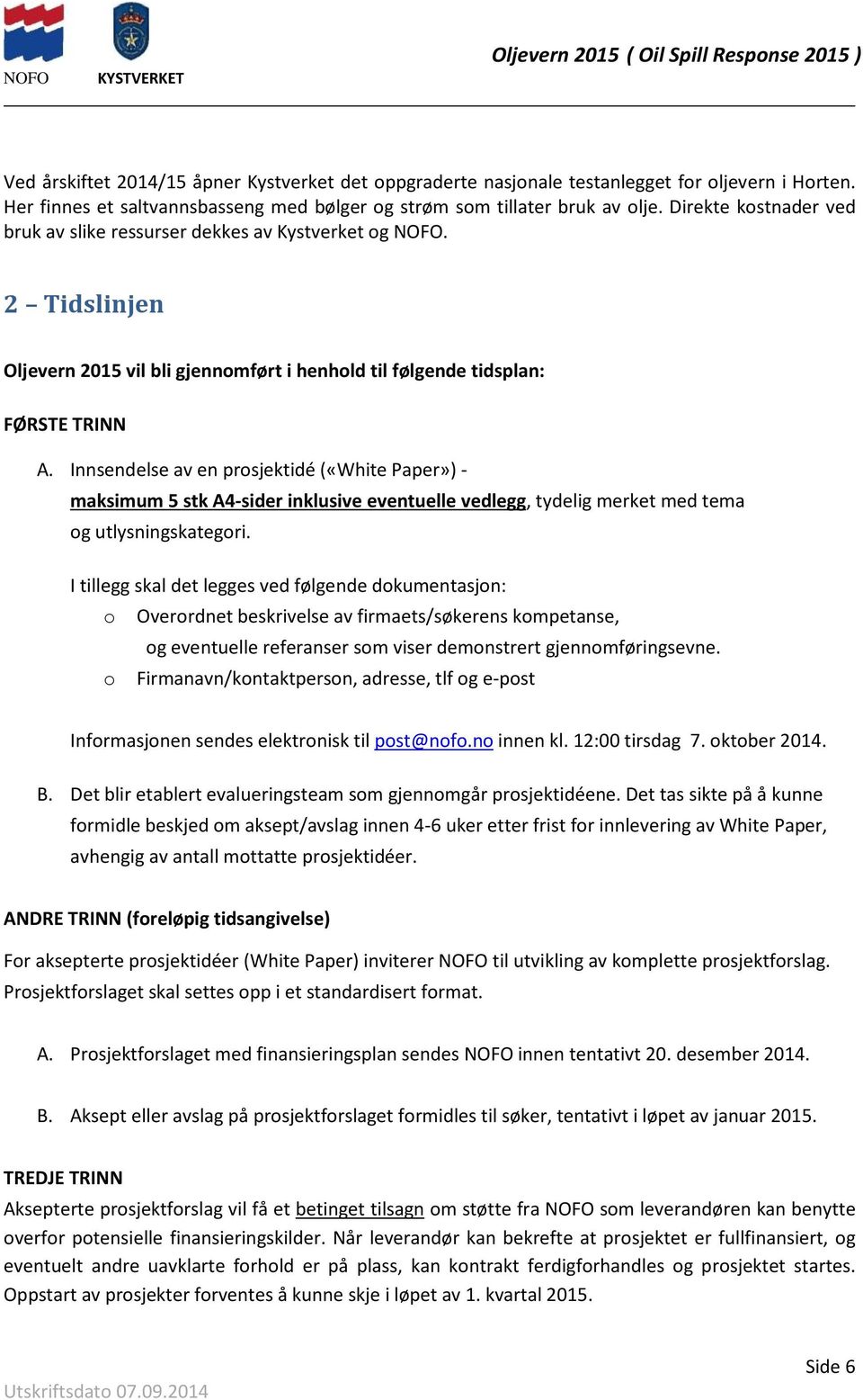 Innsendelse av en prosjektidé («White Paper») - maksimum 5 stk A4-sider inklusive eventuelle vedlegg, tydelig merket med tema og utlysningskategori.