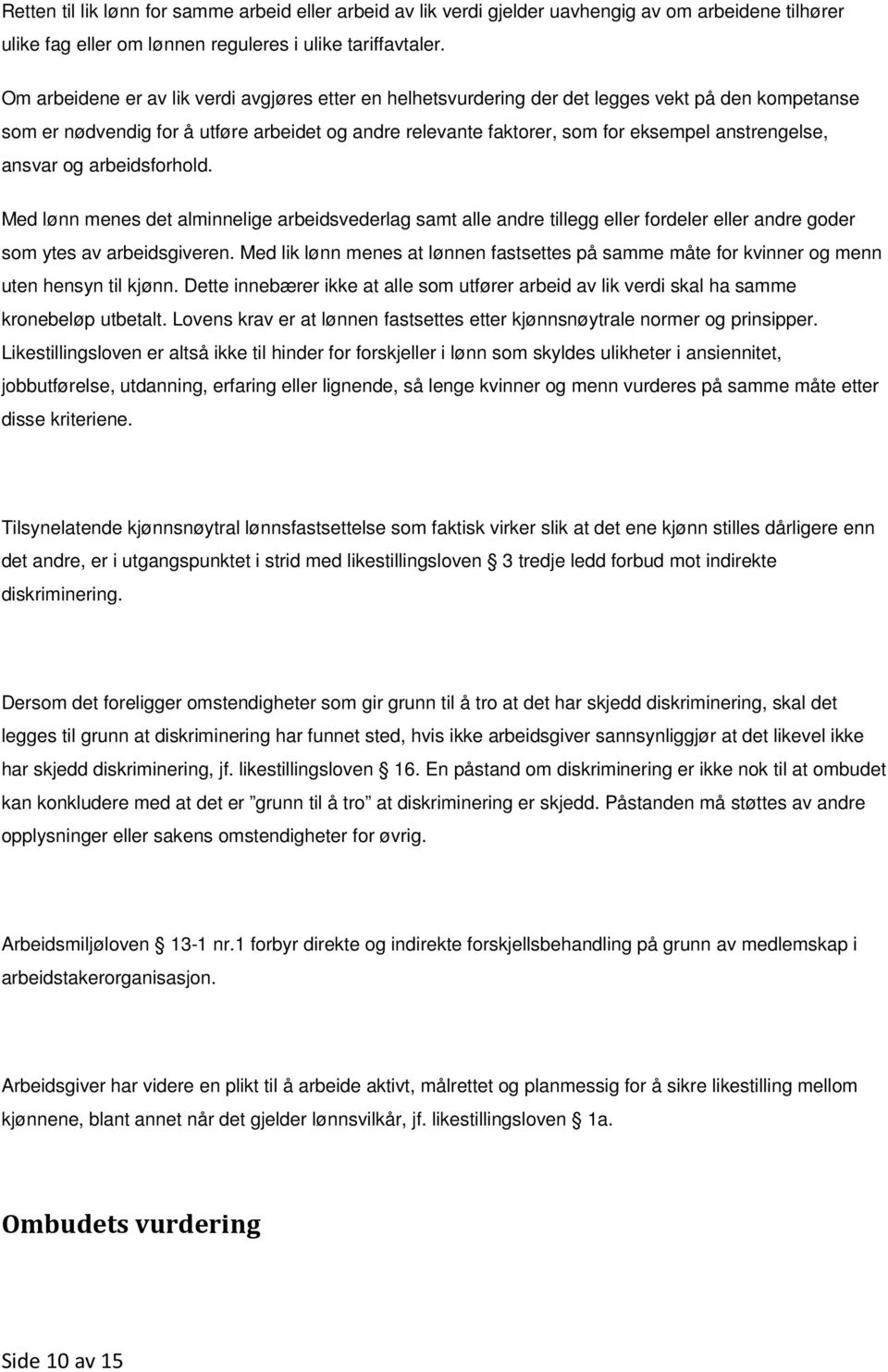 anstrengelse, ansvar og arbeidsforhold. Med lønn menes det alminnelige arbeidsvederlag samt alle andre tillegg eller fordeler eller andre goder som ytes av arbeidsgiveren.