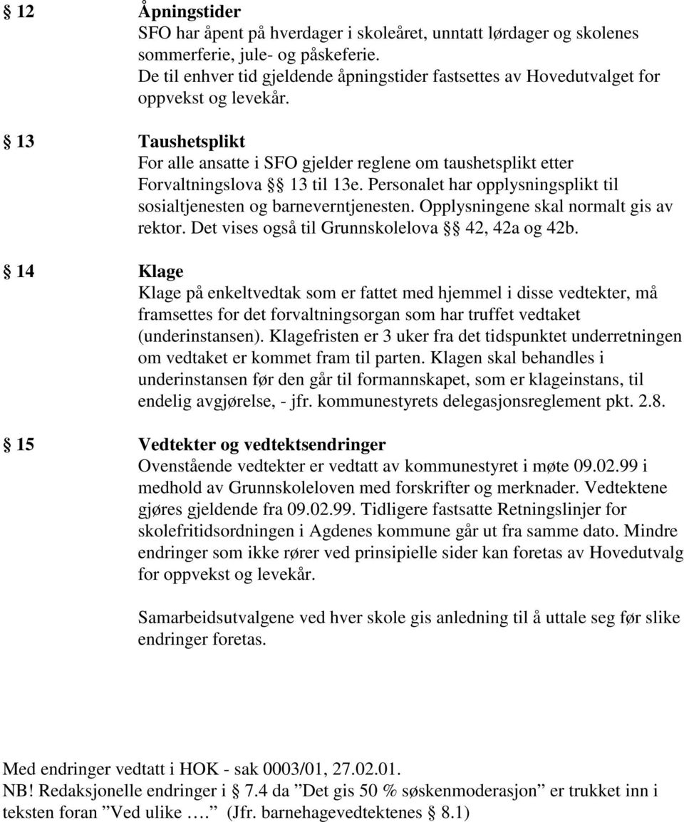 13 Taushetsplikt For alle ansatte i SFO gjelder reglene om taushetsplikt etter Forvaltningslova 13 til 13e. Personalet har opplysningsplikt til sosialtjenesten og barneverntjenesten.