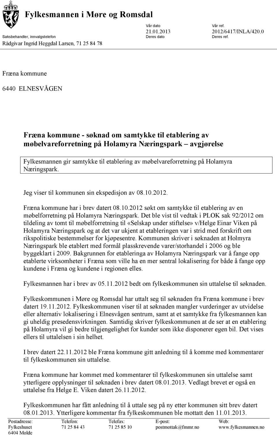 møbelvareforretning på Holamyra Næringspark. Postadresse: Fylkeshuset 6404 Molde Jeg viser til kommunen sin ekspedisjon av 08.10.