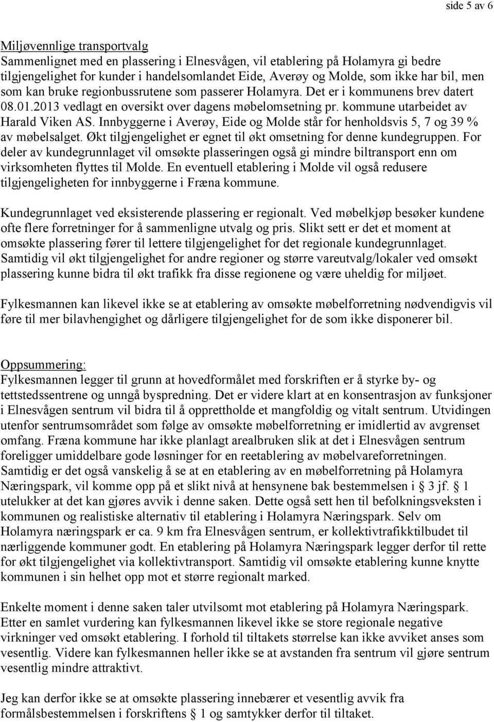 Innbyggerne i Averøy, Eide og Molde står for henholdsvis 5, 7 og 39 % av møbelsalget. Økt tilgjengelighet er egnet til økt omsetning for denne kundegruppen.