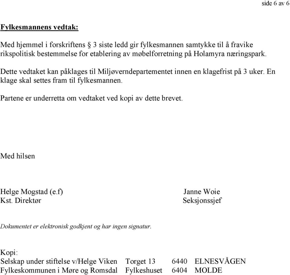 En klage skal settes fram til fylkesmannen. Partene er underretta om vedtaket ved kopi av dette brevet. Med hilsen Helge Mogstad (e.f) Kst.