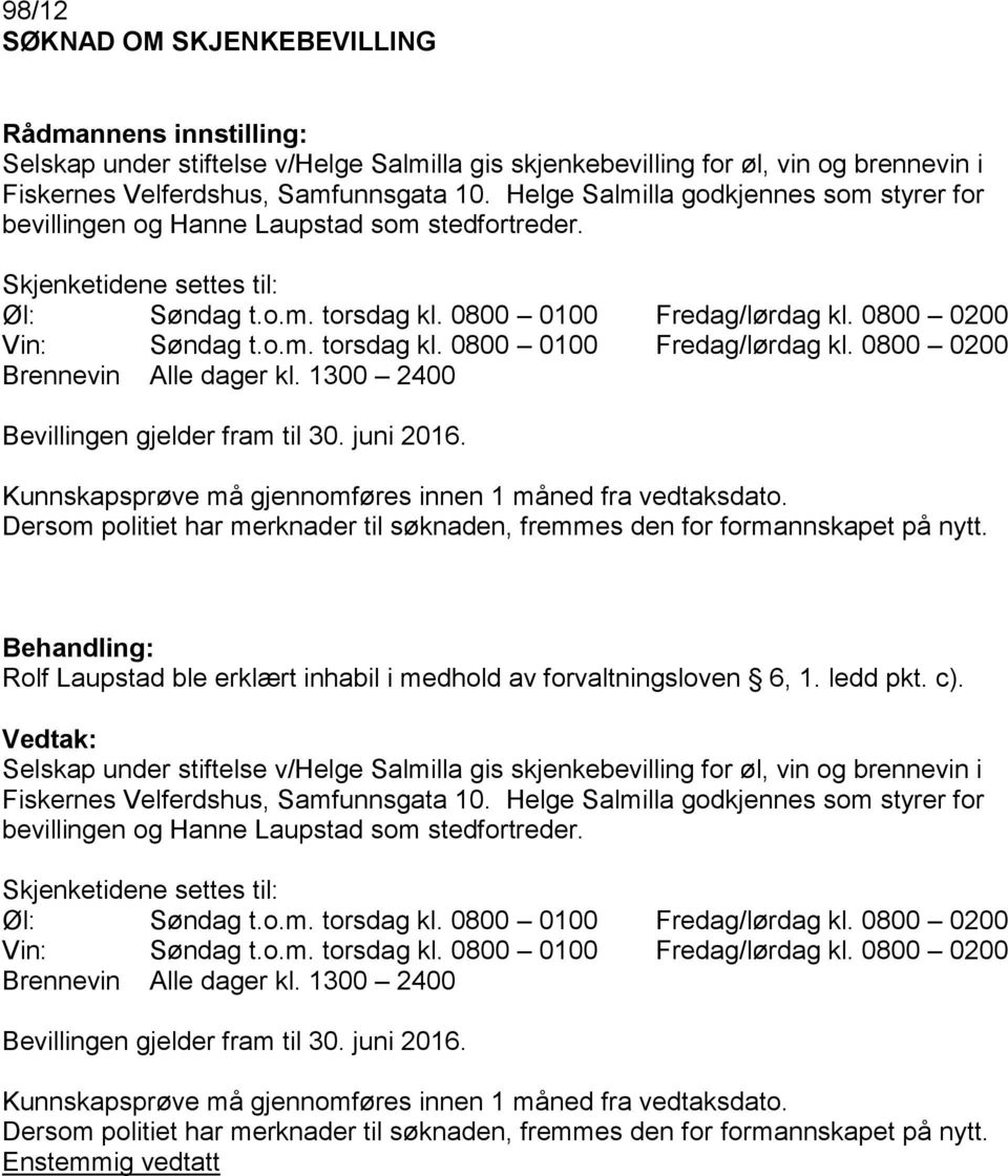 0800 0200 Vin: Søndag t.o.m. torsdag kl. 0800 0100 Fredag/lørdag kl. 0800 0200 Brennevin Alle dager kl. 1300 2400 Bevillingen gjelder fram til 30. juni 2016.