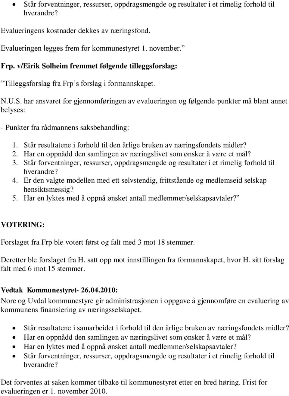 Står resultatene i forhold til den årlige bruken av næringsfondets midler? 2. Har en oppnådd den samlingen av næringslivet som ønsker å være et mål? 3.