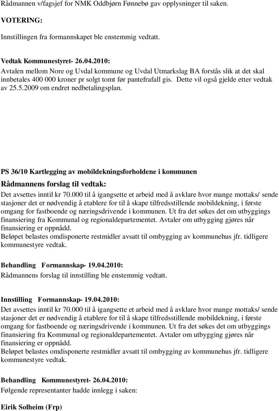 5.2009 om endret nedbetalingsplan. PS 36/10 Kartlegging av mobildekningsforholdene i kommunen Rådmannens forslag til vedtak: Det avsettes inntil kr 70.