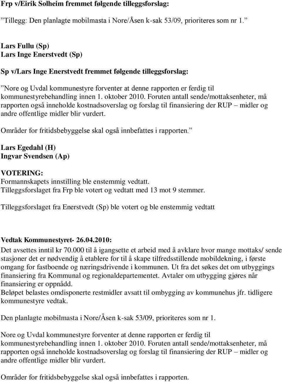 innen 1. oktober 2010. Foruten antall sende/mottaksenheter, må rapporten også inneholde kostnadsoverslag og forslag til finansiering der RUP midler og andre offentlige midler blir vurdert.