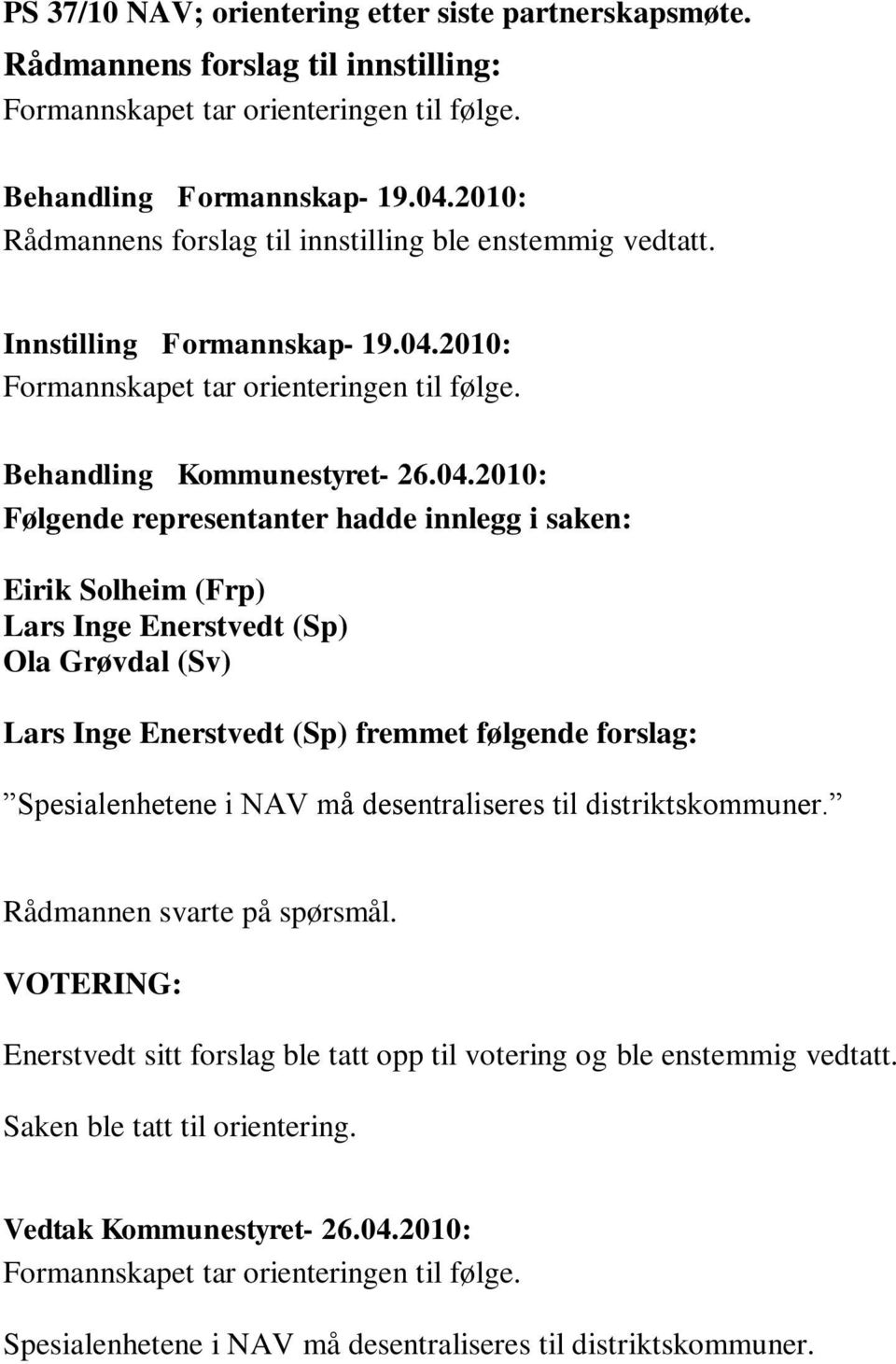 Følgende representanter hadde innlegg i saken: Eirik Solheim (Frp) Lars Inge Enerstvedt (Sp) Ola Grøvdal (Sv) Lars Inge Enerstvedt (Sp) fremmet følgende forslag: Spesialenhetene i NAV må