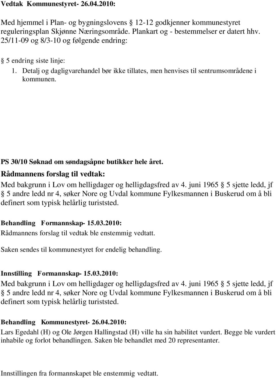 PS 30/10 Søknad om søndagsåpne butikker hele året. Rådmannens forslag til vedtak: Med bakgrunn i Lov om helligdager og helligdagsfred av 4.