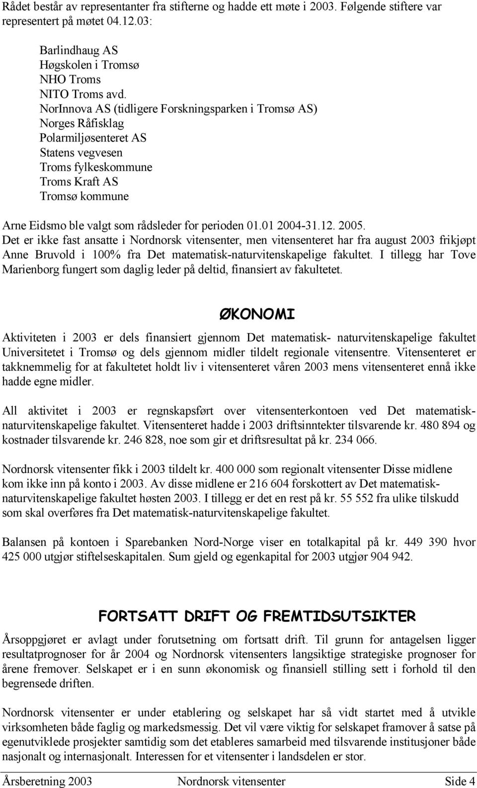 perioden 01.01 2004-31.12. 2005. Det er ikke fast ansatte i Nordnorsk vitensenter, men vitensenteret har fra august 2003 frikjøpt Anne Bruvold i 100% fra Det matematisk-naturvitenskapelige fakultet.