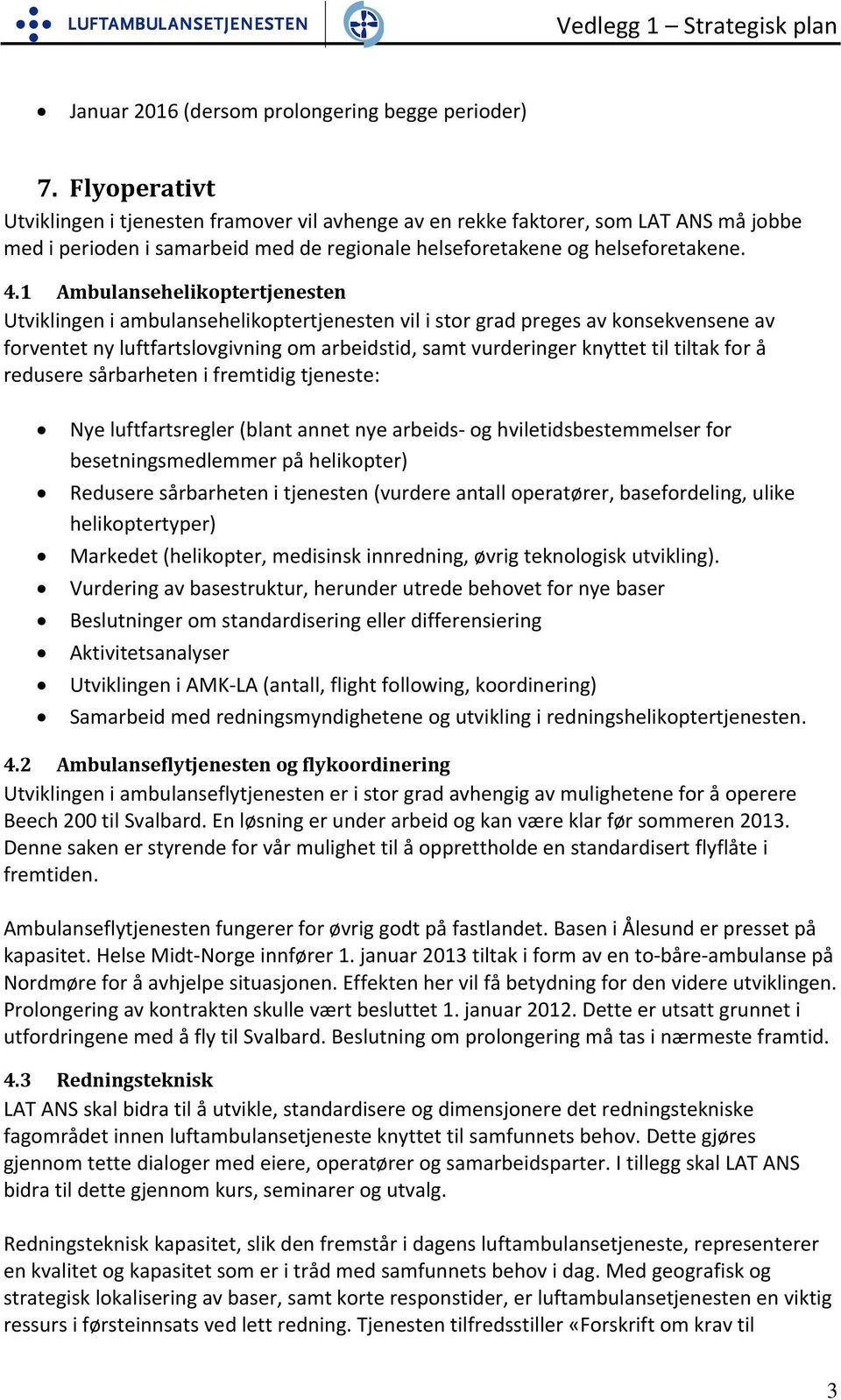 1 Ambulansehelikoptertjenesten Utviklingen i ambulansehelikoptertjenesten vil i stor grad preges av konsekvensene av forventet ny luftfartslovgivning om arbeidstid, samt vurderinger knyttet til