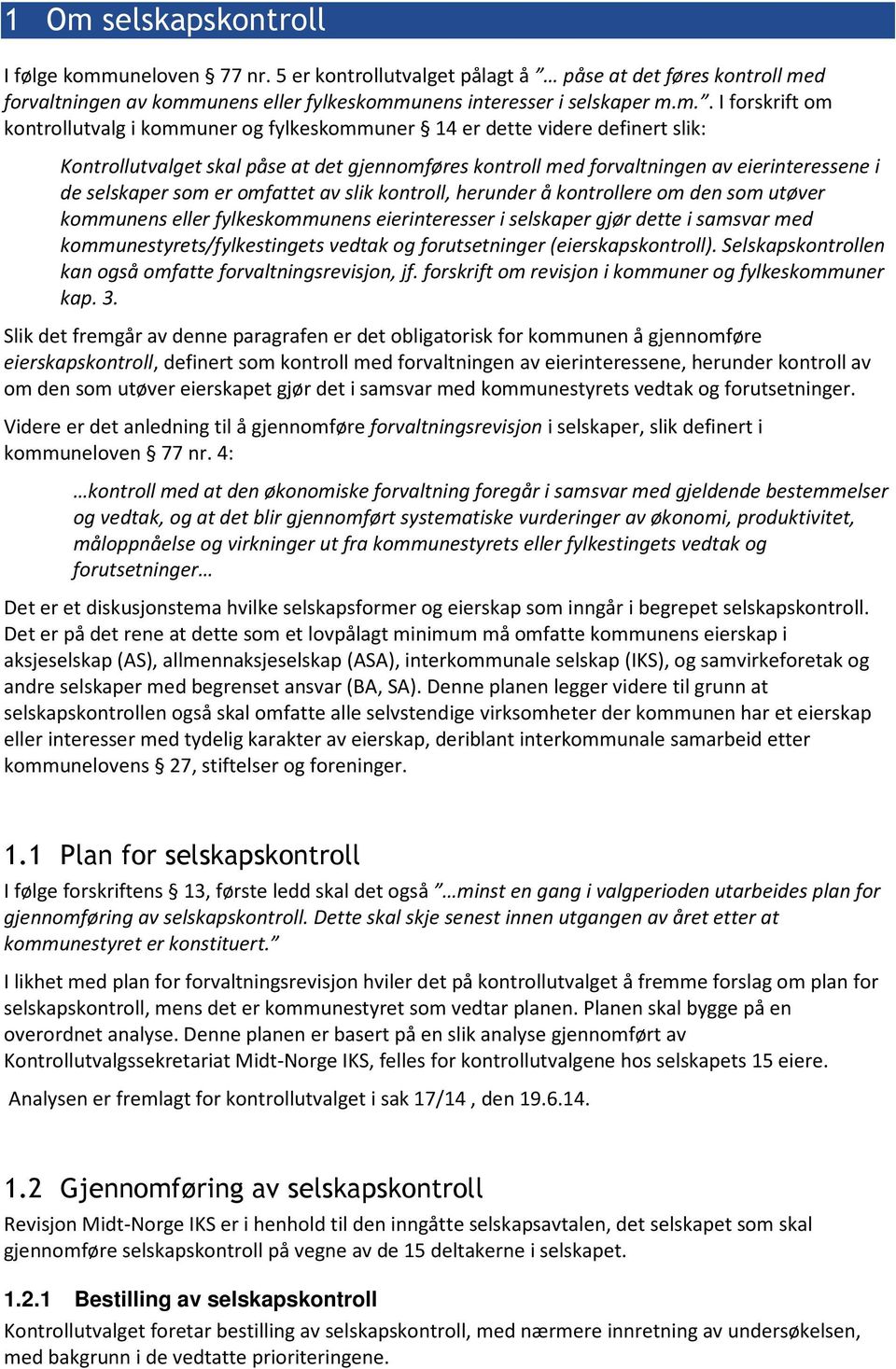 som er omfattet av slik kontroll, herunder å kontrollere om den som utøver kommunens eller fylkeskommunens eierinteresser i selskaper gjør dette i samsvar med kommunestyrets/fylkestingets vedtak og