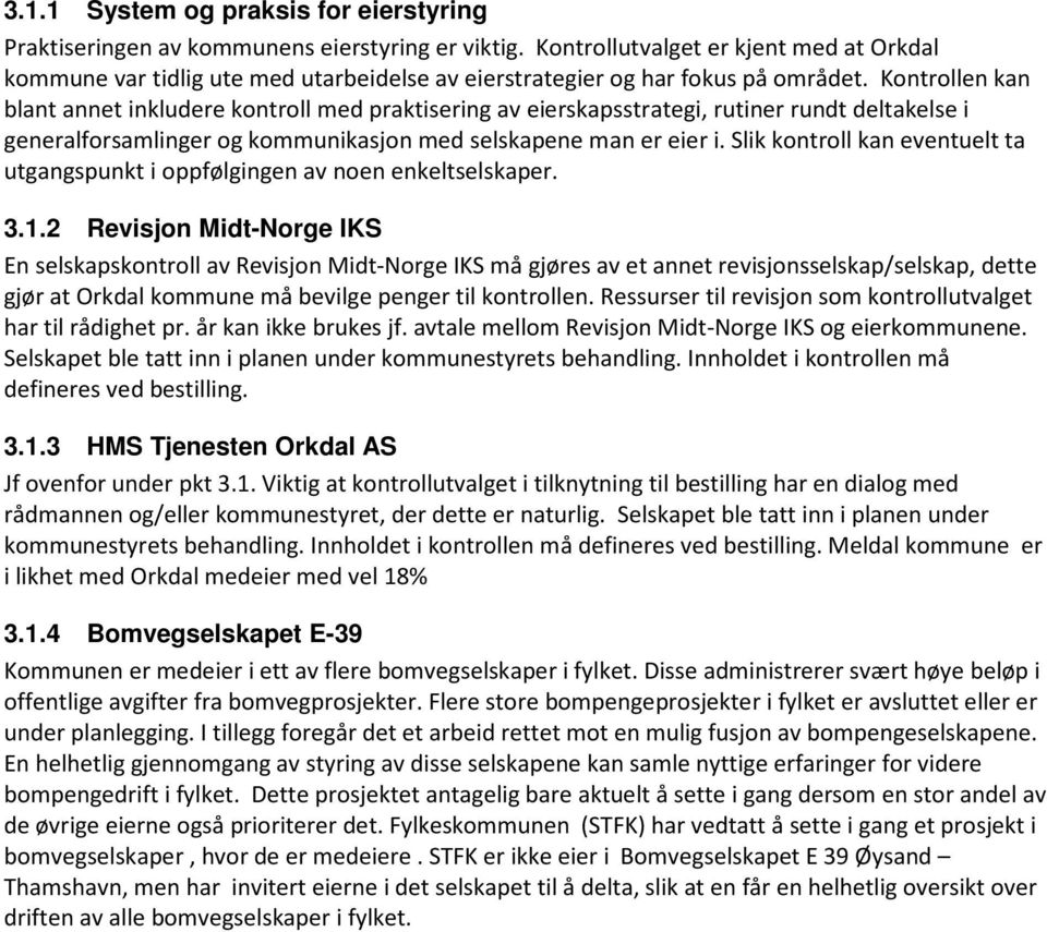 Kontrollen kan blant annet inkludere kontroll med praktisering av eierskapsstrategi, rutiner rundt deltakelse i generalforsamlinger og kommunikasjon med selskapene man er eier i.