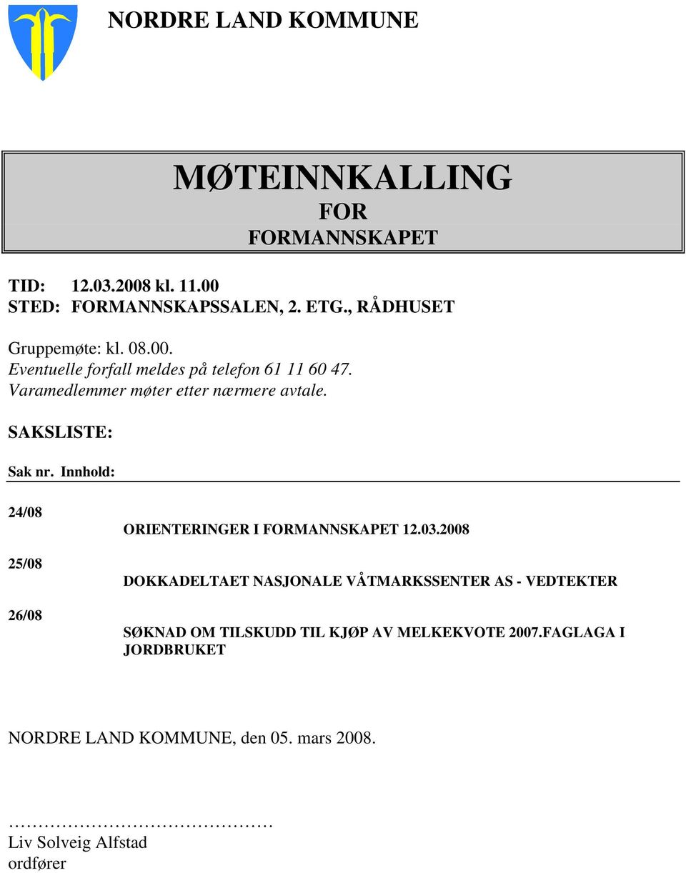 SAKSLISTE: Sak nr. Innhold: 24/08 25/08 26/08 ORIENTERINGER I FORMANNSKAPET 12.03.