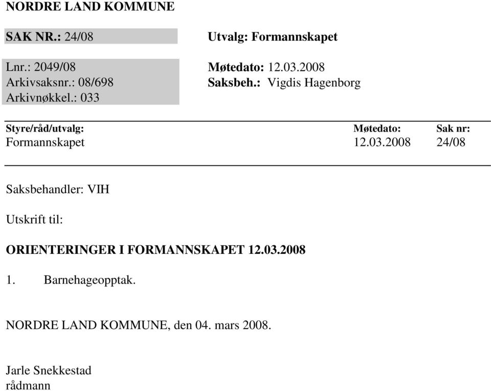 : 033 Styre/råd/utvalg: Møtedato: Sak nr: Formannskapet 12.03.2008 24/08 Saksbehandler: VIH Utskrift til: ORIENTERINGER I FORMANNSKAPET 12.