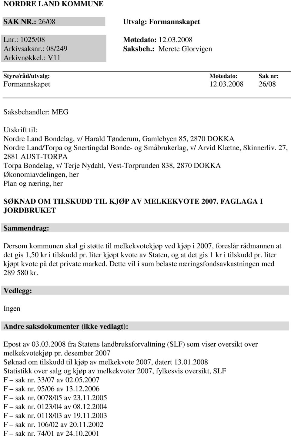 2008 26/08 Saksbehandler: MEG Utskrift til: Nordre Land Bondelag, v/ Harald Tønderum, Gamlebyen 85, 2870 DOKKA Nordre Land/Torpa og Snertingdal Bonde- og Småbrukerlag, v/ Arvid Klætne, Skinnerliv.