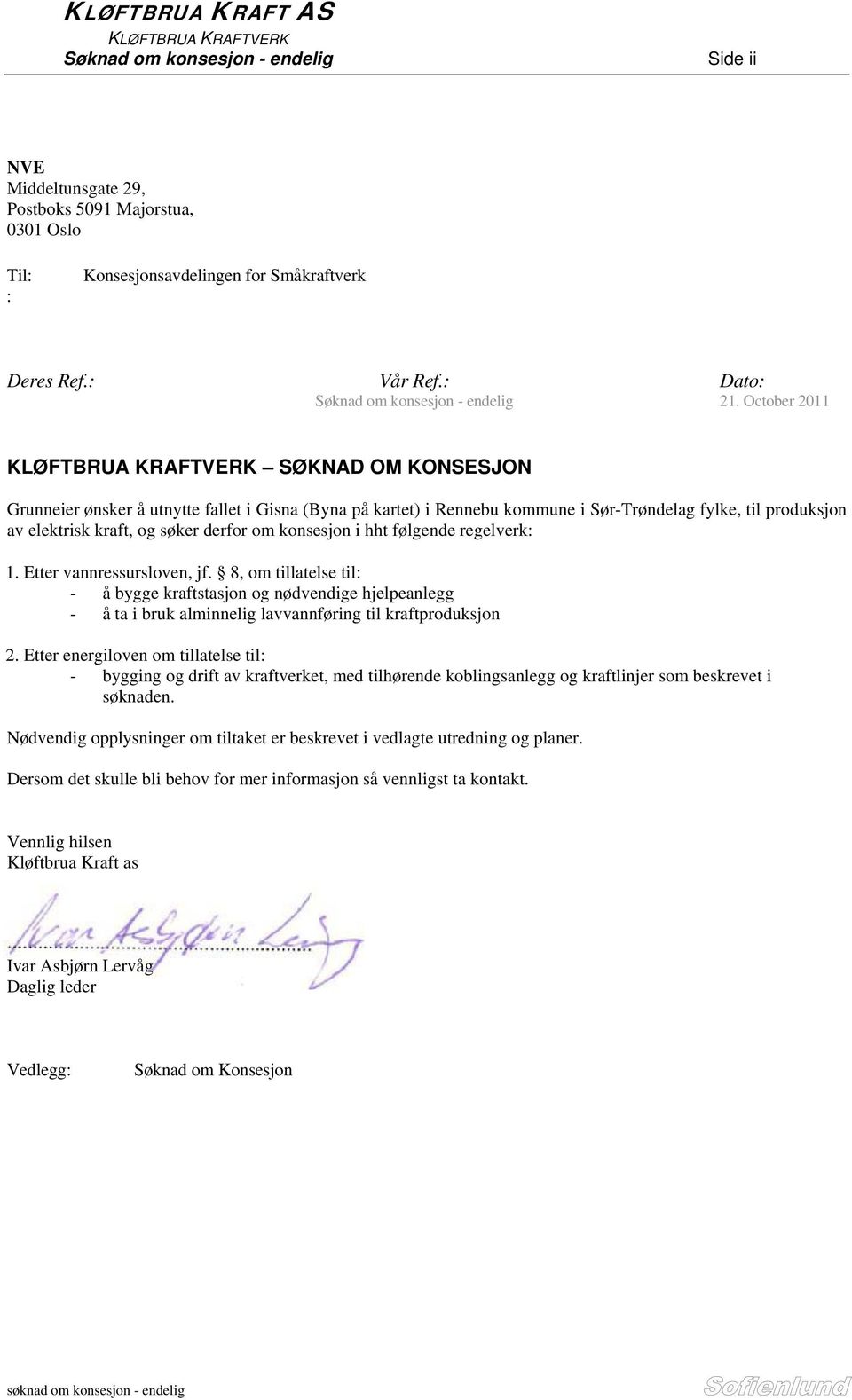 October 2011 KLØFTBRUA KRAFTVERK SØKNAD OM KONSESJON Grunneier ønsker å utnytte fallet i Gisna (Byna på kartet) i Rennebu kommune i Sør-Trøndelag fylke, til produksjon av elektrisk kraft, og søker