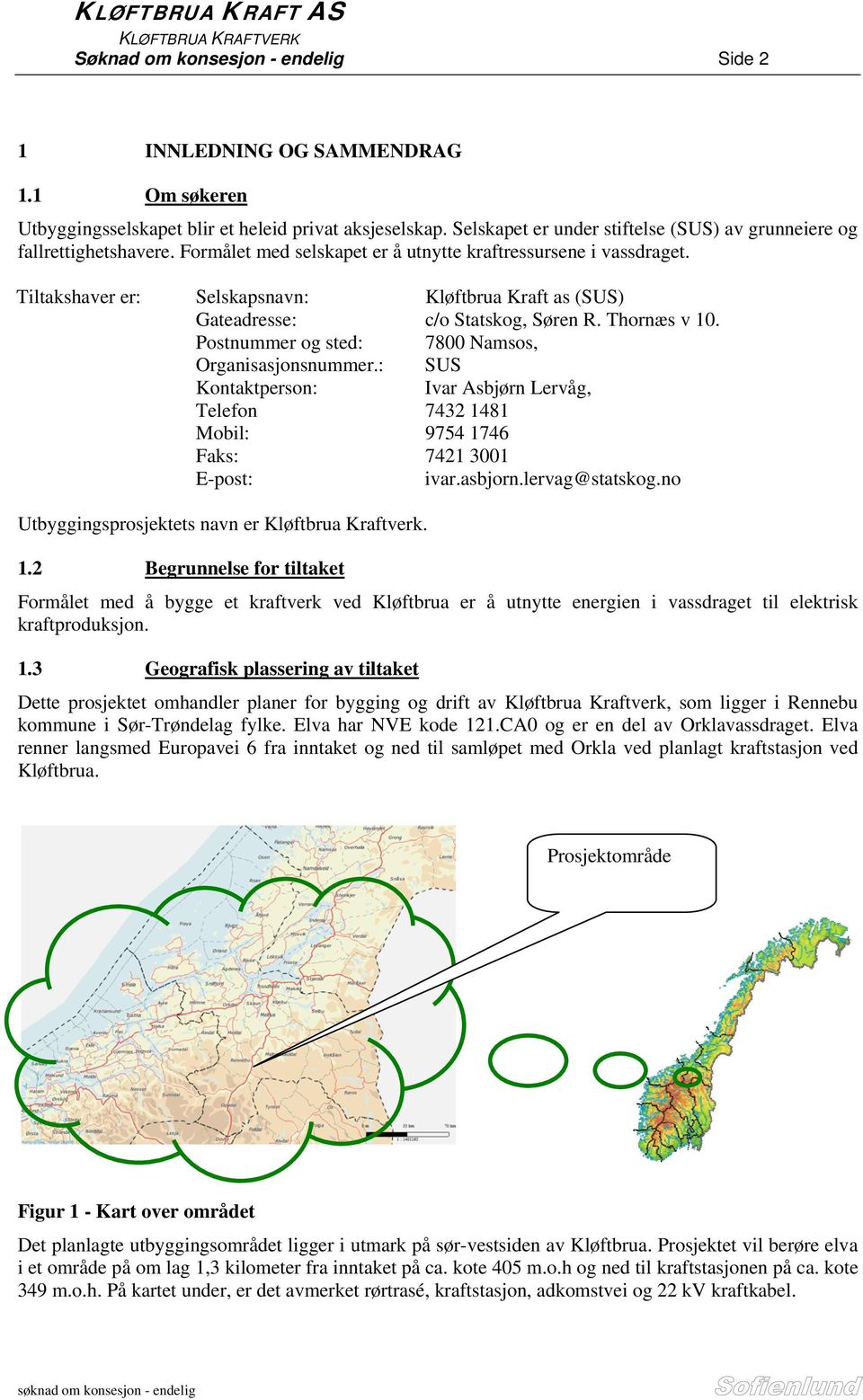 Tiltakshaver er: Selskapsnavn: Kløftbrua Kraft as (SUS) Gateadresse: c/o Statskog, Søren R. Thornæs v 10. Postnummer og sted: 7800 Namsos, Organisasjonsnummer.