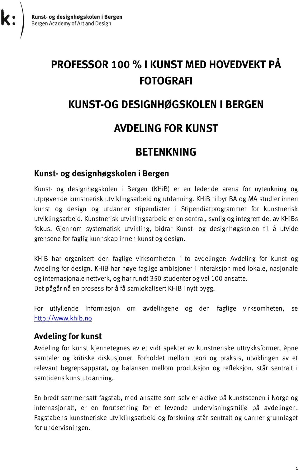 KHiB tilbyr BA og MA studier innen kunst og design og utdanner stipendiater i Stipendiatprogrammet for kunstnerisk utviklingsarbeid.