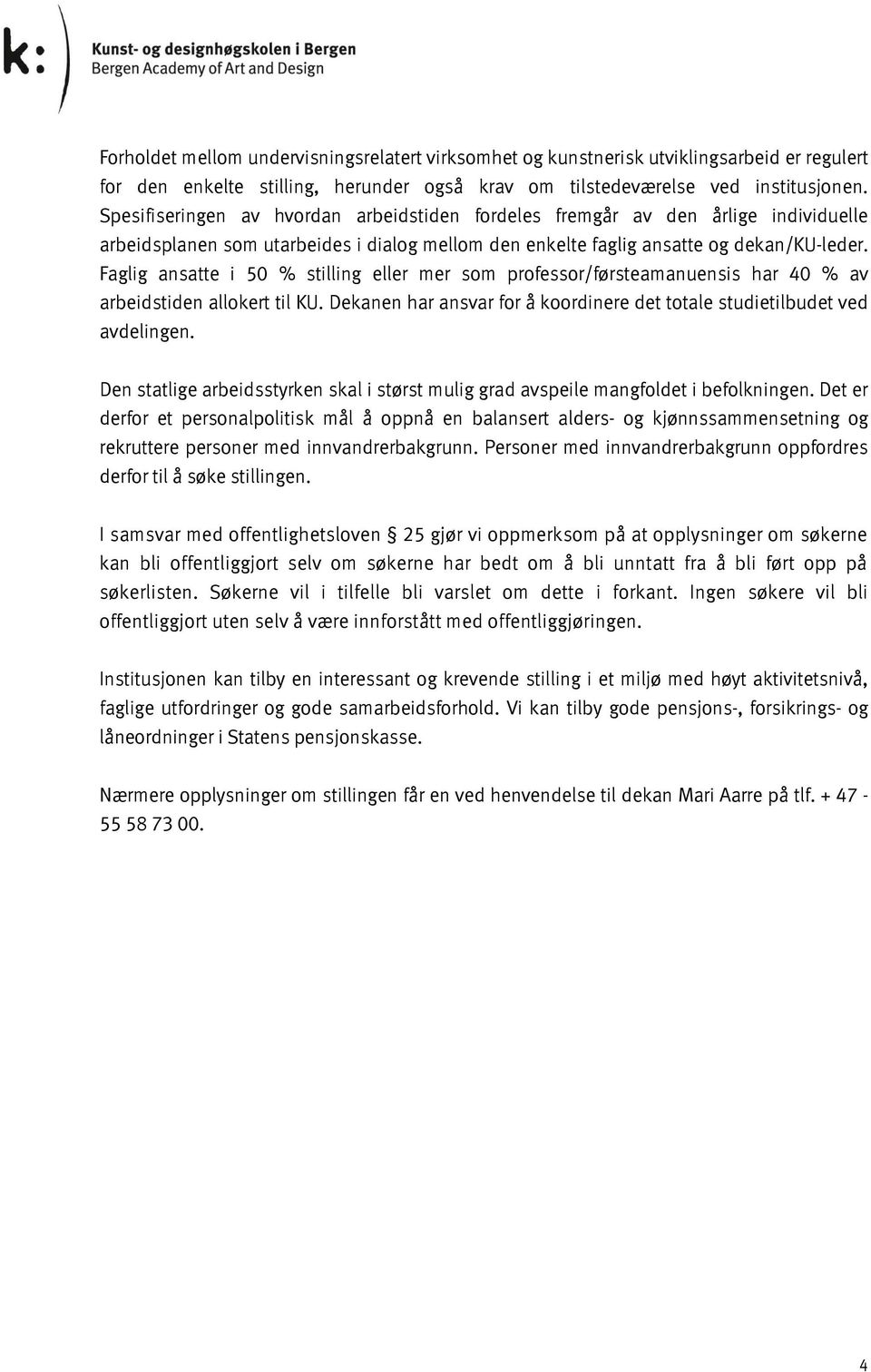 Faglig ansatte i 50 % stilling eller mer som professor/førsteamanuensis har 40 % av arbeidstiden allokert til KU. Dekanen har ansvar for å koordinere det totale studietilbudet ved avdelingen.